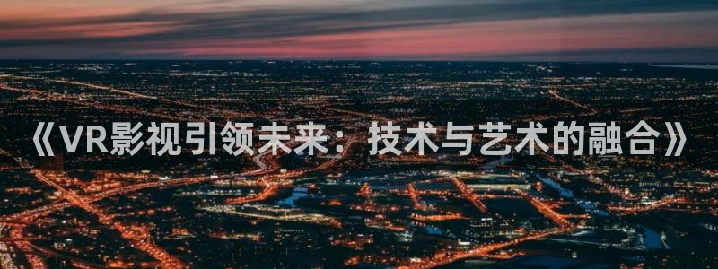 yy4480万达在线影院：《VR影视引领未来：技术与艺术的融合》