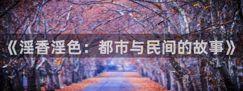yy4480万利达首播：《淫香淫色：都市与民间的故事》